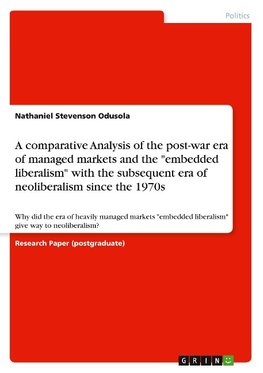 A comparative Analysis of the post-war era of managed markets and the "embedded liberalism" with the subsequent era of neoliberalism since the 1970s