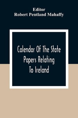 Calendar Of The State Papers Relating To Ireland, Of The Reigns Of Henry Viii, Edward Vi., Mary, And Elizabeth