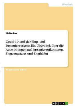 Covid-19 und der Flug- und Passagierverkehr. Ein Überblick über die Auswirkungen auf Passagieraufkommen, Flugzeugstarts und Flughäfen