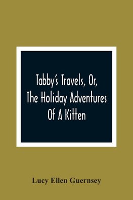 Tabby'S Travels, Or, The Holiday Adventures Of A Kitten