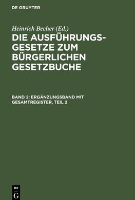 Die Ausführungsgesetze zum Bürgerlichen Gesetzbuche, Band 2, Ergänzungsband mit Gesamtregister, Teil 2