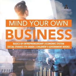 Mind Your Own Business | Basics of Entrepreneurship | Economic System | Social Studies 5th Grade | Children's Government Books