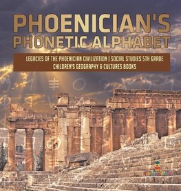 Phoenician's Phonetic Alphabet | Legacies of the Phoenician Civilization | Social Studies 5th Grade | Children's Geography & Cultures Books