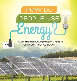 How Do People Use Energy? | Power and the Environment Grade 4 | Children's Physics Books