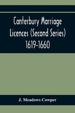 Canterbury Marriage Licences (Second Series) 1619-1660