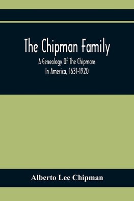 The Chipman Family, A Genealogy Of The Chipmans In America, 1631-1920