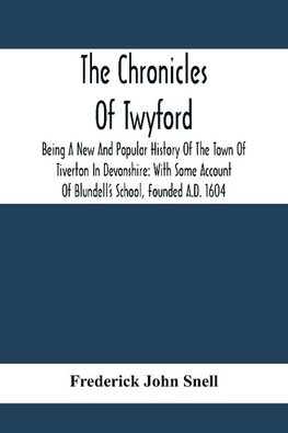 The Chronicles Of Twyford; Being A New And Popular History Of The Town Of Tiverton In Devonshire