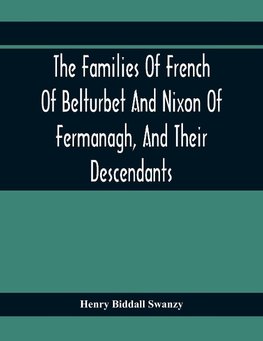 The Families Of French Of Belturbet And Nixon Of Fermanagh, And Their Descendants