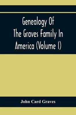 Genealogy Of The Graves Family In America (Volume I)