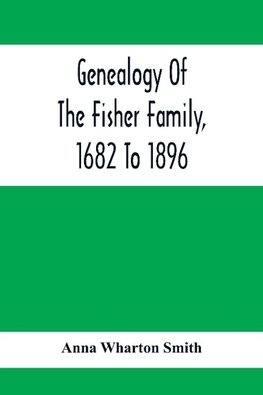 Genealogy Of The Fisher Family, 1682 To 1896