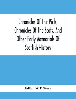 Chronicles Of The Picts, Chronicles Of The Scots, And Other Early Memorials Of Scottish History