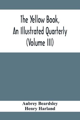 The Yellow Book, An Illustrated Quarterly (Volume Iii)