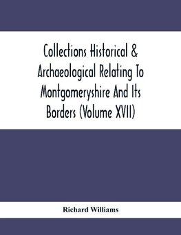 Collections Historical & Archaeological Relating To Montgomeryshire And Its Borders (Volume Xvii)