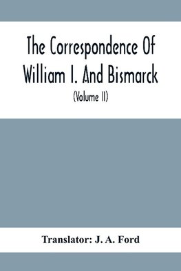 The Correspondence Of William I. And Bismarck