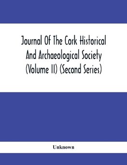 Journal Of The Cork Historical And Archaeological Society (Volume Ii) (Second Series) 1866 Contributed Papers Notes And Queries Etc.