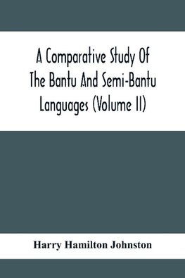 A Comparative Study Of The Bantu And Semi-Bantu Languages (Volume Ii)