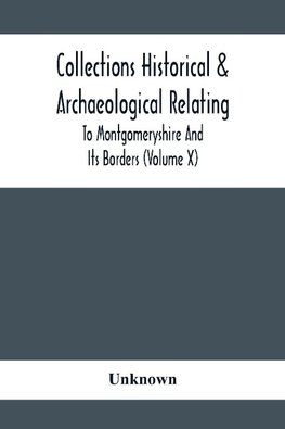 Collections Historical & Archaeological Relating To Montgomeryshire And Its Borders (Volume X)