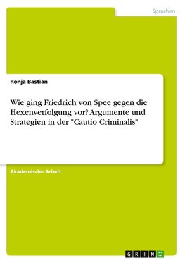 Wie ging Friedrich von Spee gegen die Hexenverfolgung vor? Argumente und Strategien in der "Cautio Criminalis"