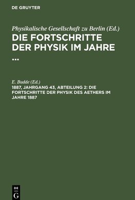 Die Fortschritte der Physik im Jahre ..., Jahrgang 43 (1887), Abteilung 2, Die Fortschritte der Physik des Aethers im Jahre 1887