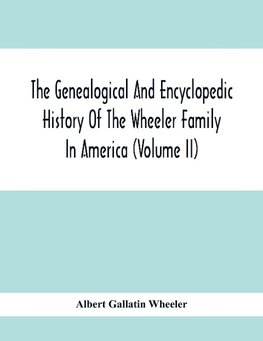 The Genealogical And Encyclopedic History Of The Wheeler Family In America (Volume Ii)