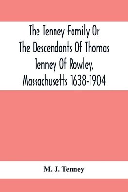 The Tenney Family Or The Descendants Of Thomas Tenney Of Rowley, Massachusetts 1638-1904