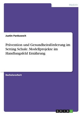 Prävention und Gesundheitsförderung im Setting Schule. Modellprojekte im Handlungsfeld Ernährung