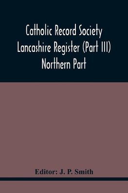 Catholic Record Society Lancashire Register (Part Iii) Northern Part