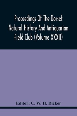 Proceedings Of The Dorset Natural History And Antiquarian Field Club (Volume Xxxii)