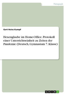 Hexenglaube im Home-Office. Protokoll einer Unterrichtseinheit zu Zeiten der Pandemie (Deutsch, Gymnasium 7. Klasse)