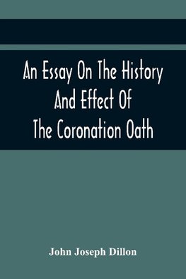 An Essay On The History And Effect Of The Coronation Oath