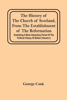 The History Of The Church Of Scotland, From The Establishment Of The Reformation