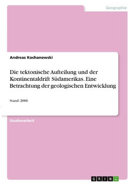 Die tektonische Aufteilung und der Kontinentaldrift Südamerikas. Eine Betrachtung der geologischen Entwicklung