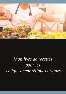 Mon livre de recettes pour les coliques néphrétiques uriques