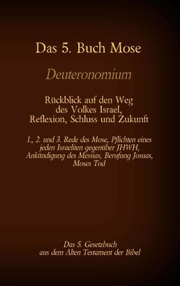 Das 5. Buch Mose, Deuteronomium, das 5. Gesetzbuch aus dem Alten Testament, Rückblick auf den Weg des Volkes Israel, Reflexion, Schluss und Zukunft