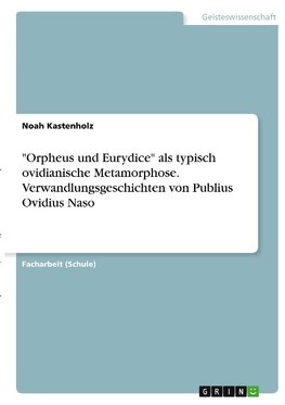 "Orpheus und Eurydice" als typisch ovidianische Metamorphose. Verwandlungsgeschichten von Publius Ovidius Naso