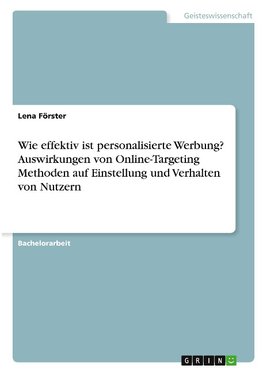 Wie effektiv ist personalisierte Werbung? Auswirkungen von Online-Targeting Methoden auf Einstellung und Verhalten von Nutzern