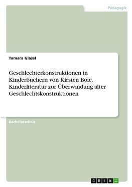 Geschlechterkonstruktionen in Kinderbüchern von Kirsten Boie. Kinderliteratur zur Überwindung alter Geschlechtskonstruktionen