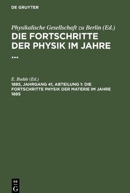 Die Fortschritte der Physik im Jahre ..., Jahrgang 41 (1885), Abteilung 1, Die Fortschritte Physik der Materie im Jahre 1885