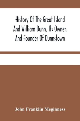 History Of The Great Island And William Dunn, Its Owner, And Founder Of Dunnstown