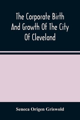 The Corporate Birth And Growth Of The City Of Cleveland