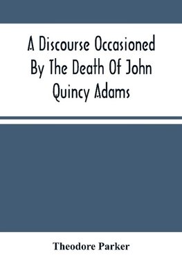 A Discourse Occasioned By The Death Of John Quincy Adams