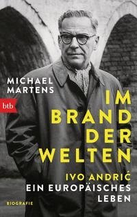 Im Brand der Welten - Ivo Andric. Ein europäisches Leben