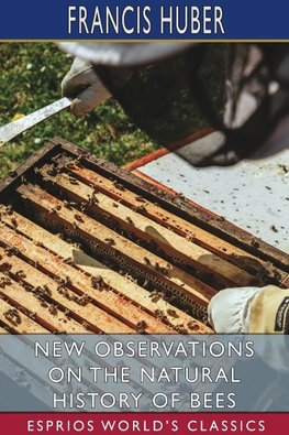 New Observations on the Natural History of Bees (Esprios Classics)