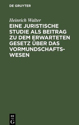 Eine juristische Studie als Beitrag zu dem erwarteten Gesetz über das Vormundschaftswesen