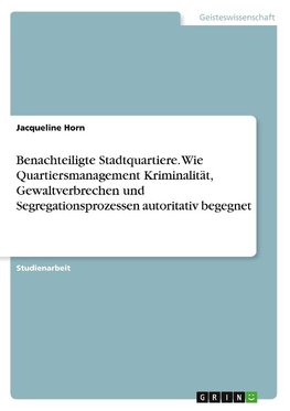 Benachteiligte Stadtquartiere. Wie Quartiersmanagement Kriminalität, Gewaltverbrechen und Segregationsprozessen autoritativ begegnet