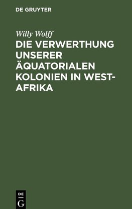 Die Verwerthung unserer äquatorialen Kolonien in West-Afrika