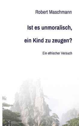 Ist es unmoralisch, ein Kind zu zeugen?