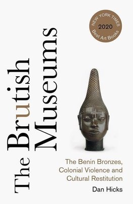 The Brutish Museums: The Benin Bronzes, Colonial Violence and Cultural Restitution