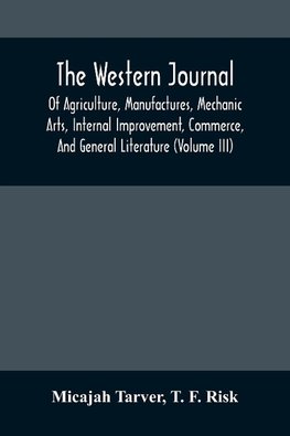 The Western Journal; Of Agriculture, Manufactures, Mechanic Arts, Internal Improvement, Commerce, And General Literature (Volume Iii)