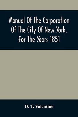 Manual Of The Corporation Of The City Of New York, For The Years 1851